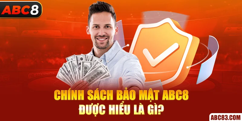 Chính sách bảo mật ABC8 được hiểu là gì?