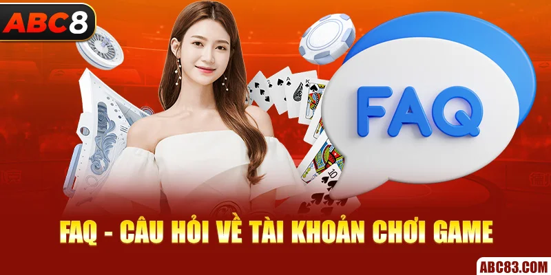 FAQ - Câu hỏi thường gặp ABC8 về tài khoản chơi game