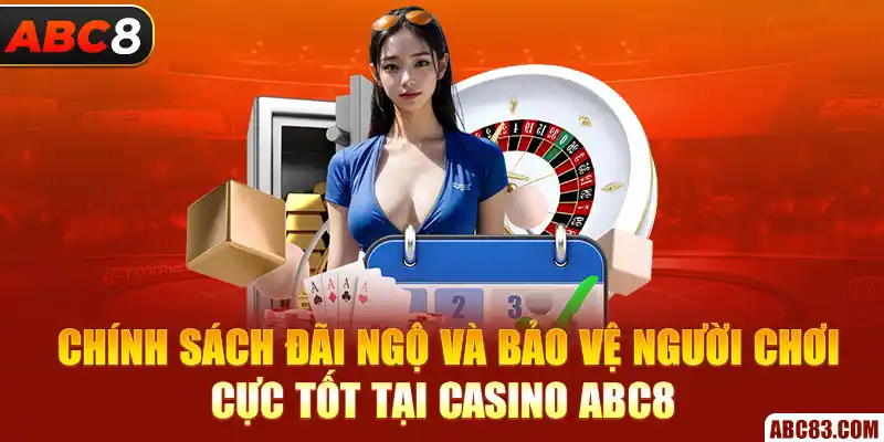 Chính sách đãi ngộ và bảo vệ người chơi cực tốt tại casino ABC8