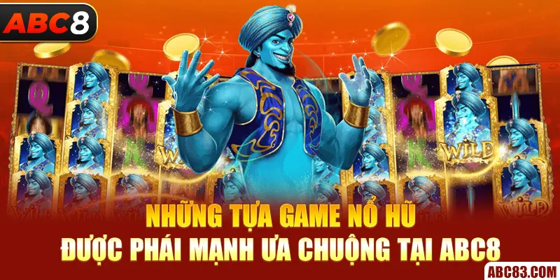 Những tựa game nổ hũ được phái mạnh ưa chuộng tại ABC8