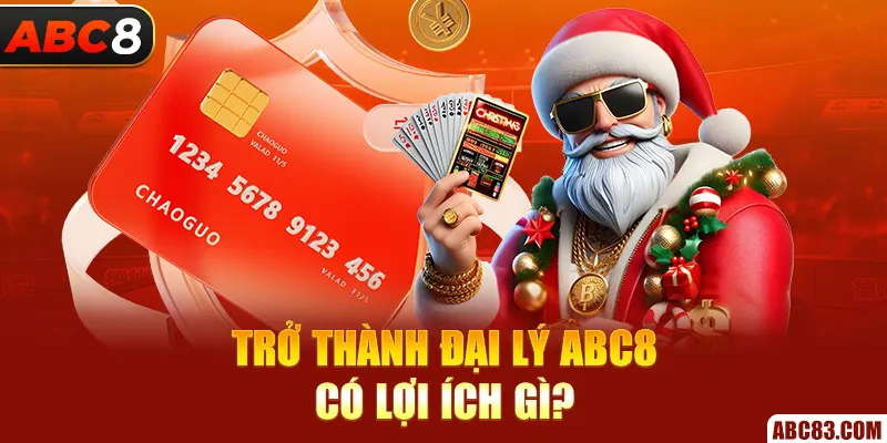 Trở thành đại lý ABC8 có lợi ích gì?