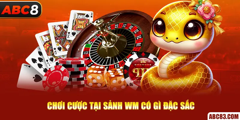 Chơi cược tại sảnh Wm có gì đặc sắc