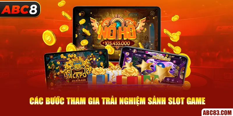 Các bước tham gia trải nghiệm sảnh slot game