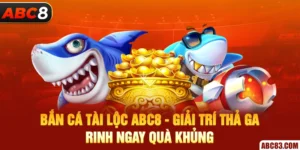 Bắn Cá Tài Lộc ABC8 - Giải Trí Thả Ga, Rinh Ngay Quà Khủng