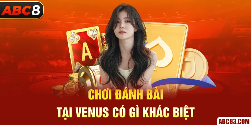 Chơi đánh bài tại Venus có gì khác biệt