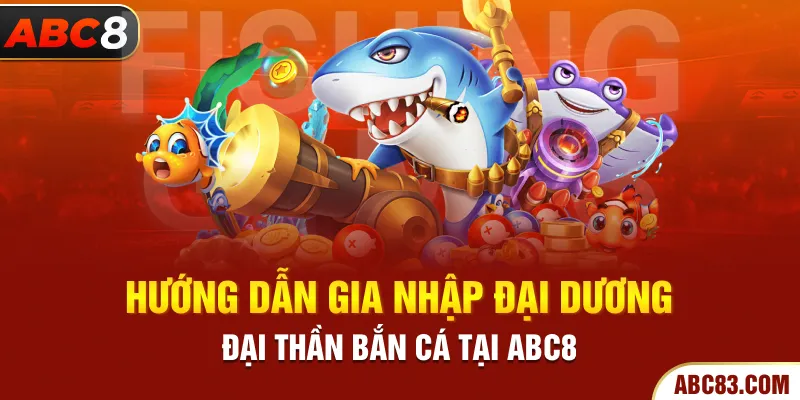 Hướng dẫn gia nhập đại dương đại thần bắn cá tại ABC8