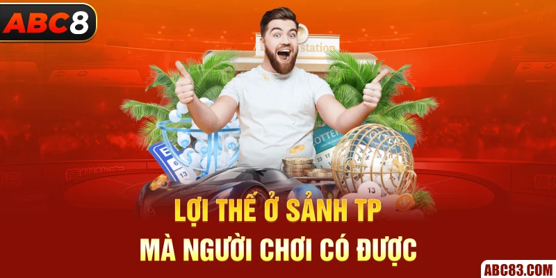 Lợi thế ở sảnh TP mà người chơi có được