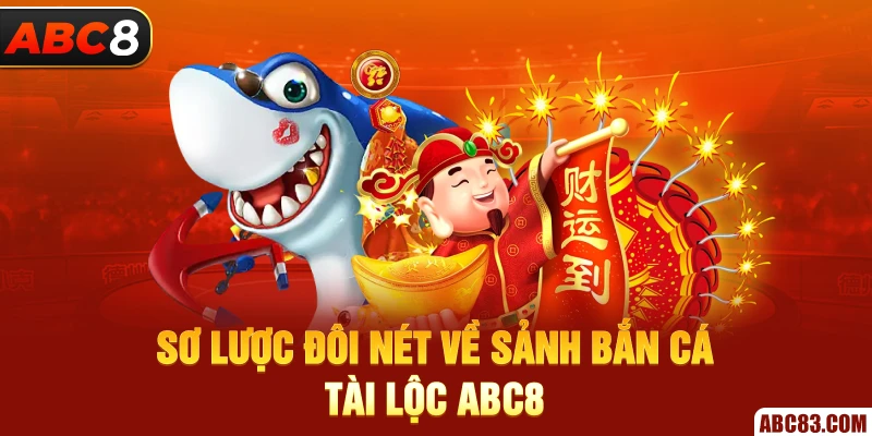 Sơ lược đôi nét về sảnh bắn cá tài lộc ABC8